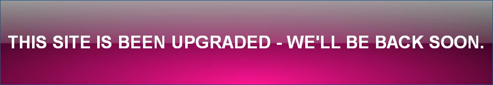 THIS SITE IS BEEN UPGRADED - WE'LL BE BACK SOON.